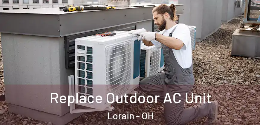 Replace Outdoor AC Unit Lorain - OH